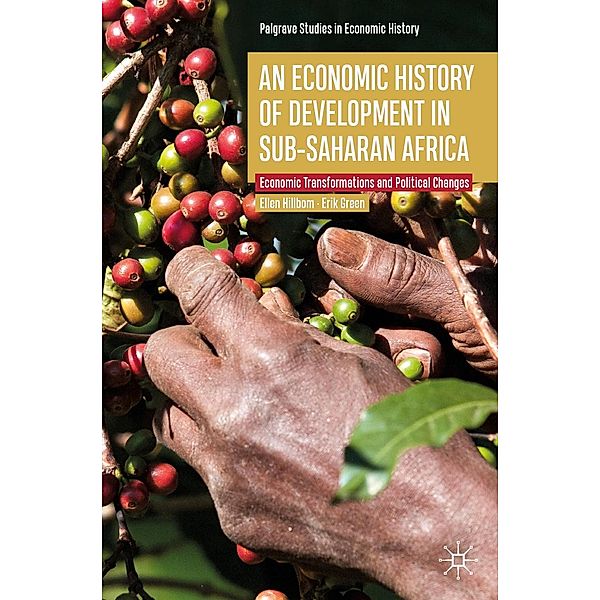An Economic History of Development in sub-Saharan Africa / Palgrave Studies in Economic History, Ellen Hillbom, Erik Green