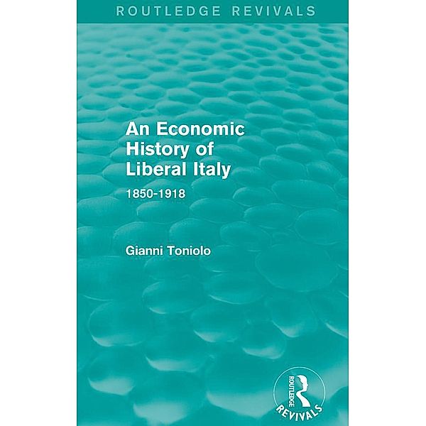 An Economic History of Liberal Italy (Routledge Revivals) / Routledge Revivals, Gianni Toniolo