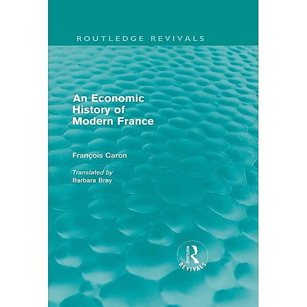 An Economic History of  Modern France (Routledge Revivals) / Routledge Revivals, Francois Caron