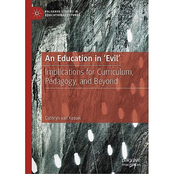 An Education in 'Evil' / Palgrave Studies in Educational Futures, Cathryn van Kessel