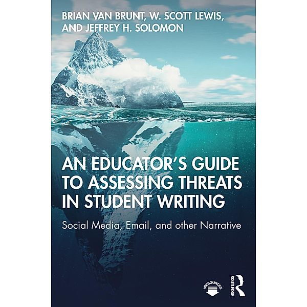 An Educator's Guide to Assessing Threats in Student Writing, Brian Van Brunt, W. Scott Lewis, Jeffrey H. Solomon