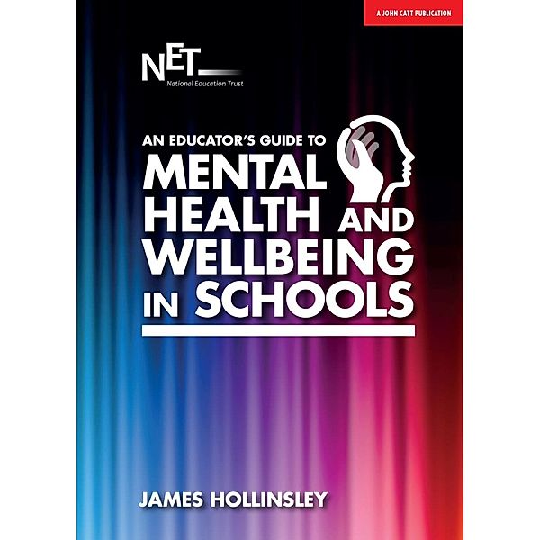 An Educator's Guide to Mental Health and Wellbeing in Schools, James Hollinsley