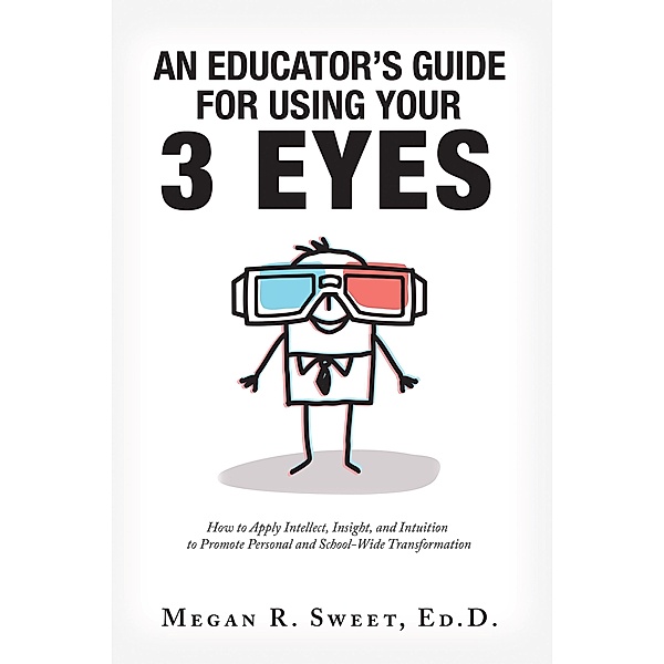 An Educator's Guide to Using Your 3 Eyes, Megan R. Sweet Ed. D.