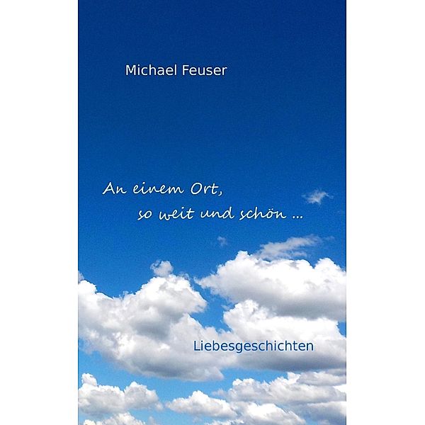 An einem Ort, so weit und schön ..., Michael Feuser