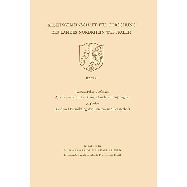 An einer neuen Entwicklungsschwelle im Flugzeugbau. Stand der Entwicklung der Raketen- und Lenktechnik / Arbeitsgemeinschaft für Forschung des Landes Nordrhein-Westfalen Bd.14, Gustav-Viktor Lachmann