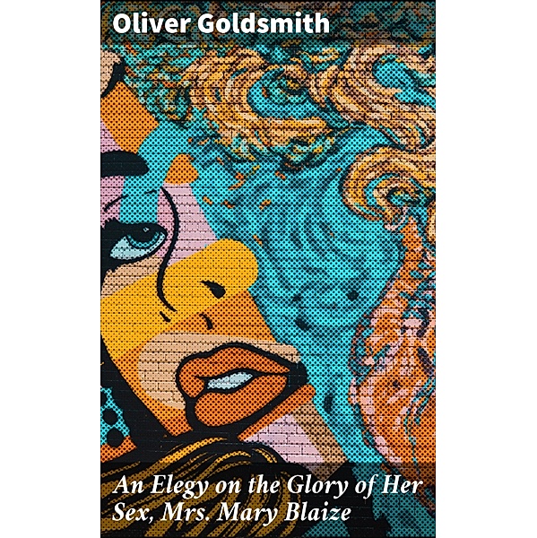An Elegy on the Glory of Her Sex, Mrs. Mary Blaize, Oliver Goldsmith