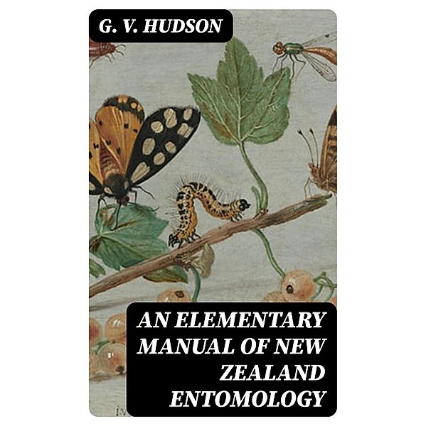 An Elementary Manual of New Zealand Entomology, G. V. Hudson