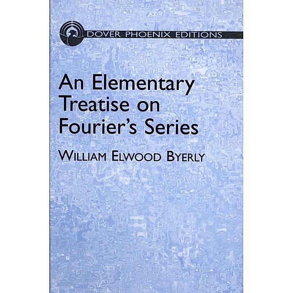 An Elementary Treatise on Fourier's Series / Dover Books on Mathematics, William Elwood Byerly