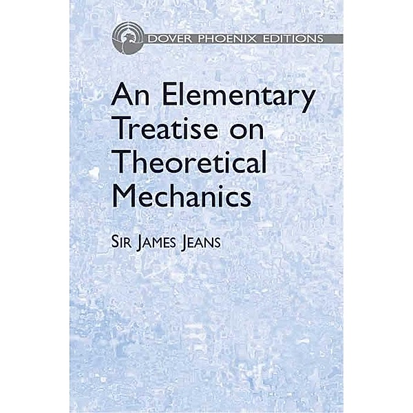An Elementary Treatise on Theoretical Mechanics / Dover Books on Physics, James H. Jeans