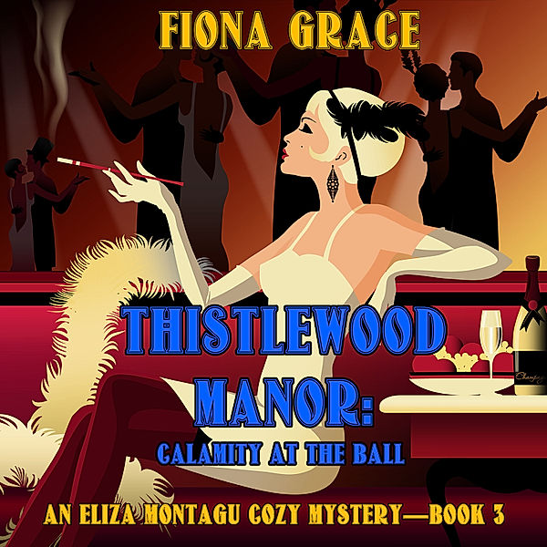 An Eliza Montagu Cozy Mystery - 3 - Thistlewood Manor: Calamity at the Ball (An Eliza Montagu Cozy Mystery—Book 3), Fiona Grace