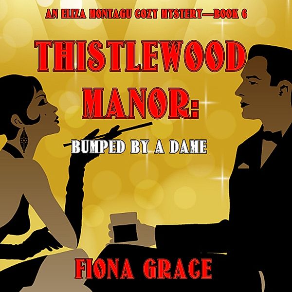 An Eliza Montagu Cozy Mystery - 6 - Thistlewood Manor: Bumped by a Dame (An Eliza Montagu Cozy Mystery—Book 6), Fiona Grace