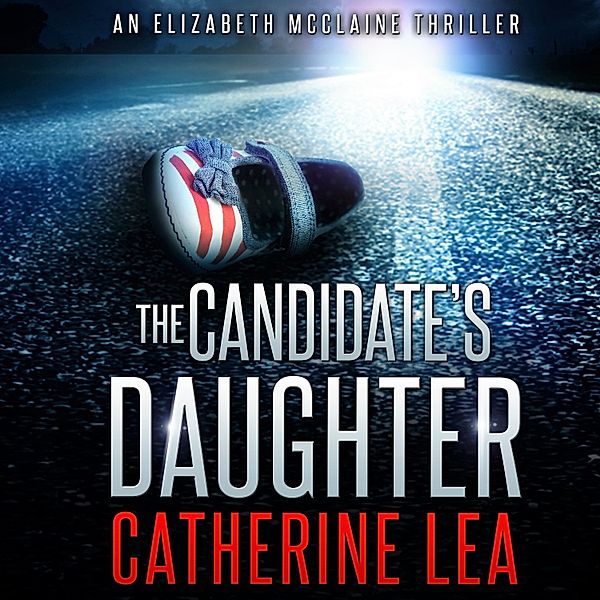 An Elizabeth McClaine thriller - 1 - The Candidates Daughter, Catherine Lea