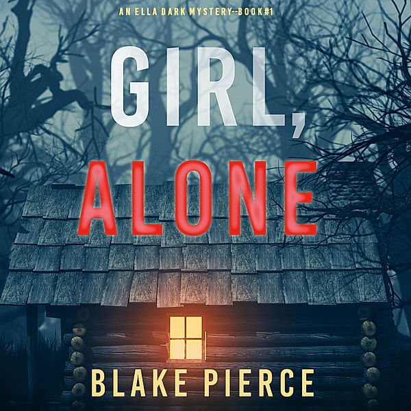 An Ella Dark FBI Suspense Thriller - 1 - Girl, Alone (An Ella Dark FBI Suspense Thriller—Book 1), Blake Pierce