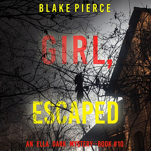 An Ella Dark FBI Suspense Thriller - 10 - Girl, Escaped (An Ella Dark FBI Suspense Thriller—Book 10), Blake Pierce