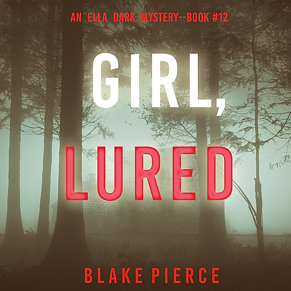 An Ella Dark FBI Suspense Thriller - 12 - Girl, Lured (An Ella Dark FBI Suspense Thriller—Book 12), Blake Pierce