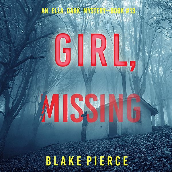 An Ella Dark FBI Suspense Thriller - 13 - Girl, Missing (An Ella Dark FBI Suspense Thriller—Book 13), Blake Pierce