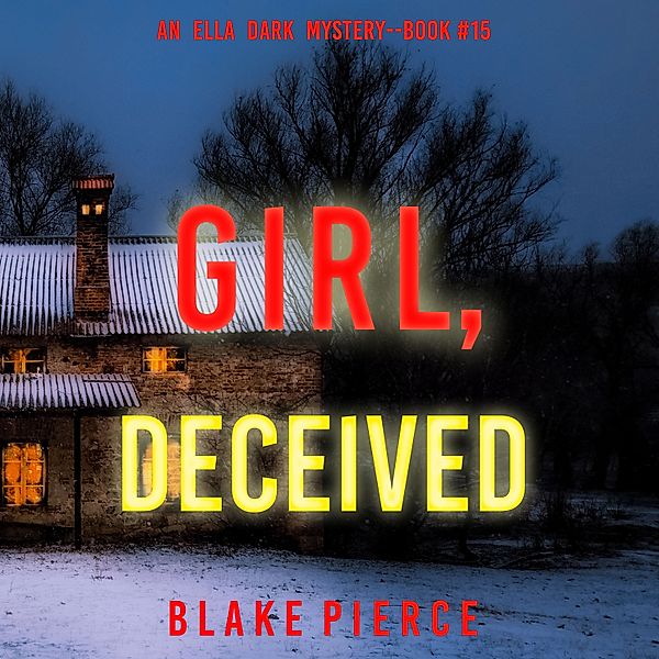 An Ella Dark FBI Suspense Thriller - 15 - Girl, Deceived (An Ella Dark FBI Suspense Thriller—Book 15), Blake Pierce