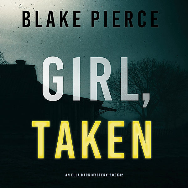 An Ella Dark FBI Suspense Thriller - 2 - Girl, Taken (An Ella Dark FBI Suspense Thriller—Book 2), Blake Pierce