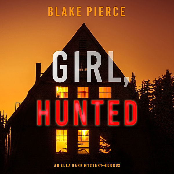 An Ella Dark FBI Suspense Thriller - 3 - Girl, Hunted (An Ella Dark FBI Suspense Thriller—Book 3), Blake Pierce