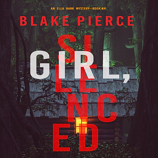 An Ella Dark FBI Suspense Thriller - 4 - Girl, Silenced (An Ella Dark FBI Suspense Thriller—Book 4), Blake Pierce