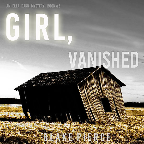 An Ella Dark FBI Suspense Thriller - 5 - Girl, Vanished (An Ella Dark FBI Suspense Thriller—Book 5), Blake Pierce