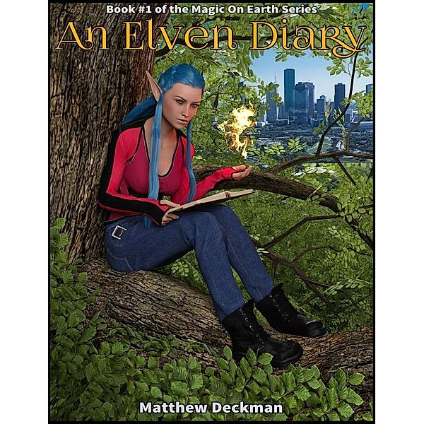 An Elven Diary (Magic On Earth - If Magic Did Exist, #1), Matt Deckman