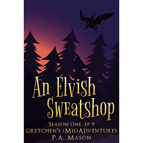 An Elvish Sweatshop (Gretchen's (Mis)Adventures Season One, #9) / Gretchen's (Mis)Adventures Season One, P. A. Mason