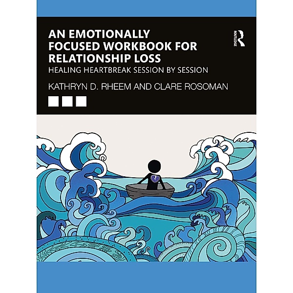An Emotionally Focused Workbook for Relationship Loss, Kathryn D Rheem, Clare Rosoman