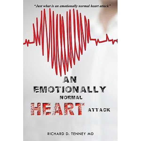 AN EMOTIONALLY NORMAL HEART ATTACK / TOPLINK PUBLISHING, LLC, Richard D. Tenney Md