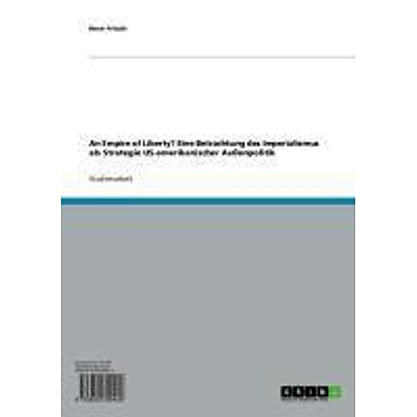 An Empire of Liberty? Eine Betrachtung des Imperialismus als Strategie US-amerikanischer Aussenpolitik, René Fritsch