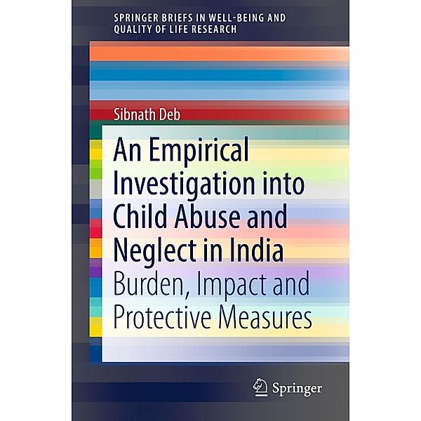 An Empirical Investigation into Child Abuse and Neglect in India / SpringerBriefs in Well-Being and Quality of Life Research, Sibnath Deb