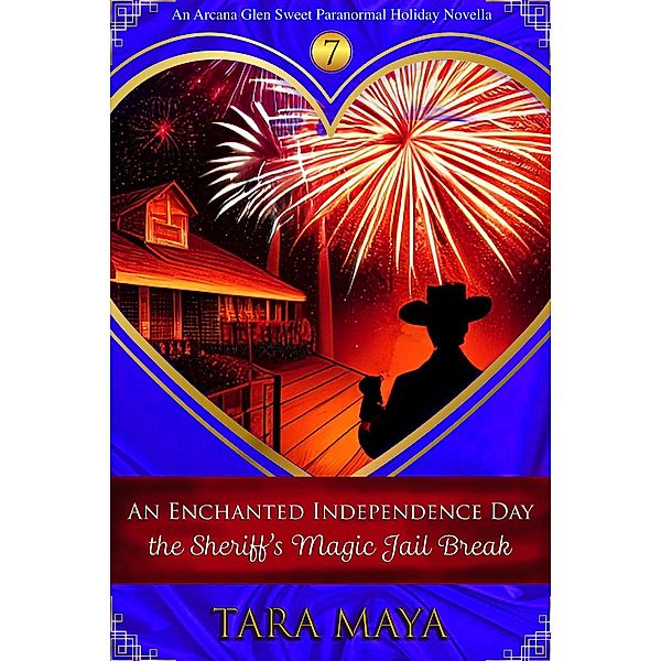 An Enchanted Independence Day - The Sheriff's Magic Jail Break (Arcana Glen Holiday Novella Series, #7) / Arcana Glen Holiday Novella Series, Tara Maya