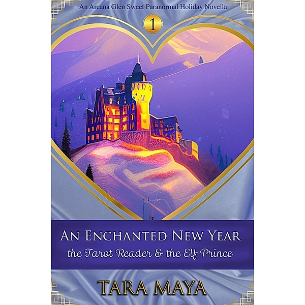 An Enchanted New Year - The Tarot Reader & the Elf Prince (Arcana Glen Holiday Novella Series, #1) / Arcana Glen Holiday Novella Series, Tara Maya
