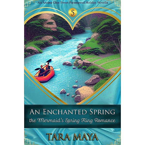 An Enchanted Spring - The Mermaid's Spring Fling Romance (Arcana Glen Holiday Novella Series, #5) / Arcana Glen Holiday Novella Series, Tara Maya