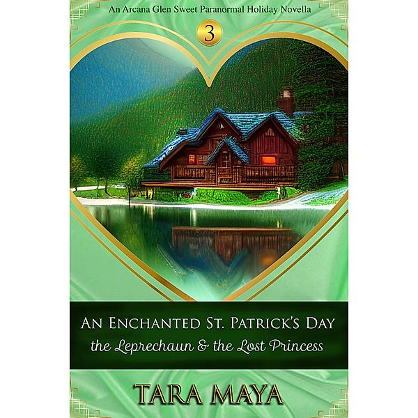 An Enchanted St. Patrick's Day - The Leprechaun & the Lost Princess (Arcana Glen Holiday Novella Series, #3) / Arcana Glen Holiday Novella Series, Tara Maya