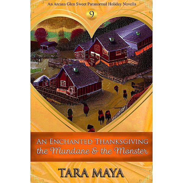 An Enchanted Thanksgiving - The Mundane & the Monster (Arcana Glen Holiday Novella Series, #9) / Arcana Glen Holiday Novella Series, Tara Maya