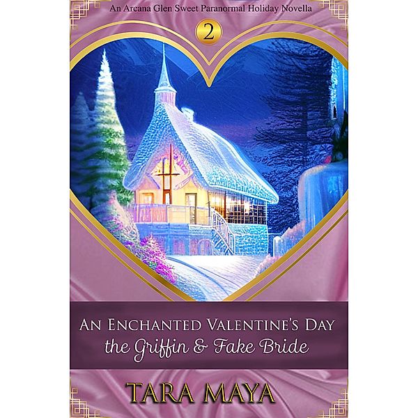 An Enchanted Valentine's Day - The Griffin & the Fake Bride (Arcana Glen Holiday Novella Series) / Arcana Glen Holiday Novella Series, Tara Maya