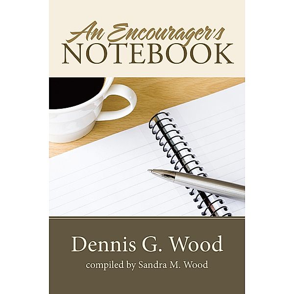 An Encourager's Notebook, Dennis G. Wood