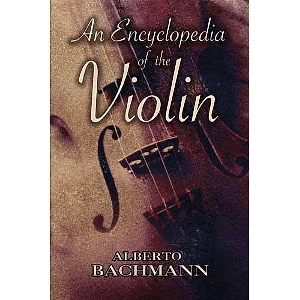 An Encyclopedia of the Violin / Dover Books on Music, Alberto Bachmann