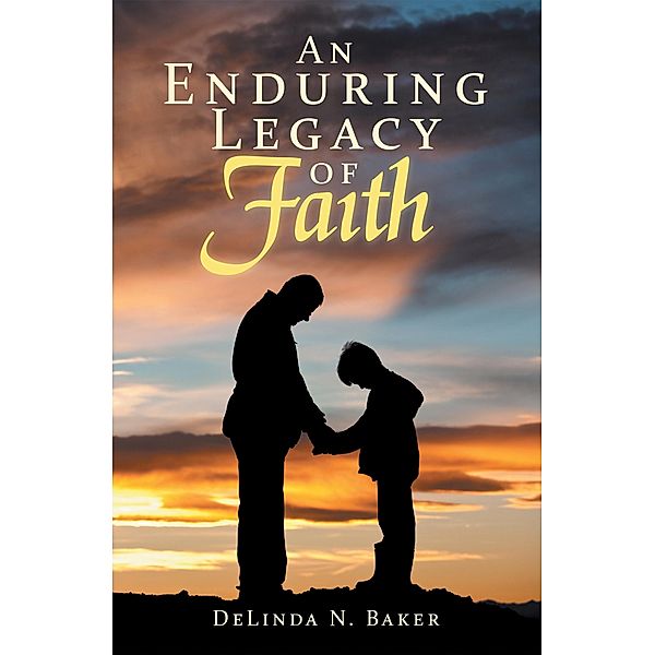 An Enduring Legacy of Faith, Delinda N. Baker