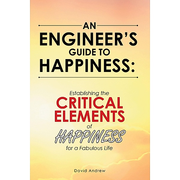 An Engineer's Guide to Happiness:, David Andrew