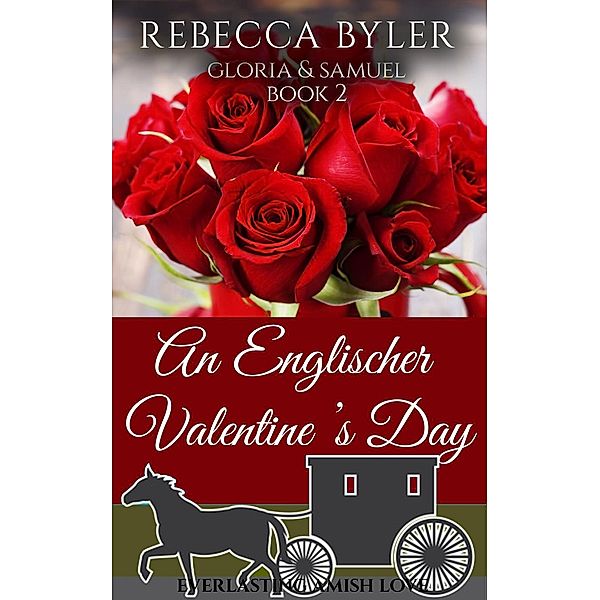 An Englischer Valentine's Day: Gloria & Samuel (Everlasting Amish Love, #2) / Everlasting Amish Love, Rebecca Byler