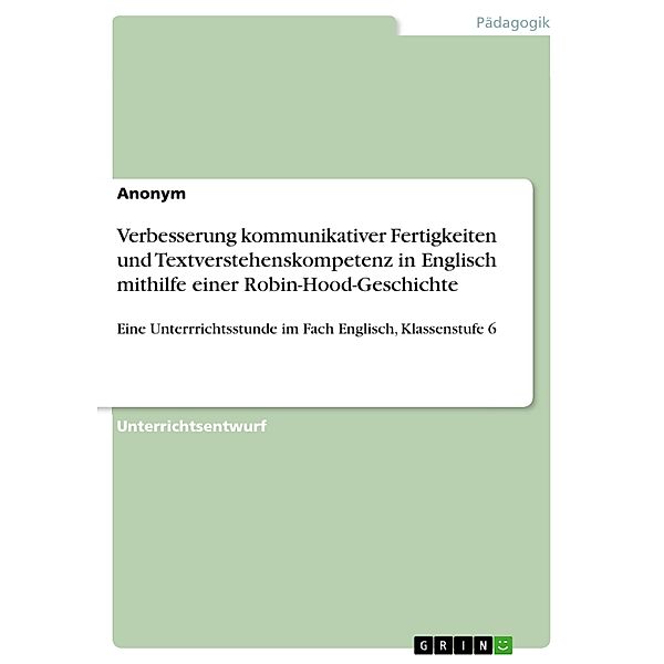 An English Legend - Verbesserung kommunikativer Fertigkeiten und Anbahnung von Textverstehenskompetenz durch die handlungs- und produktionsorientierte Auseinandersetzung mit einer Robin-Hood-Geschichte, Anonym