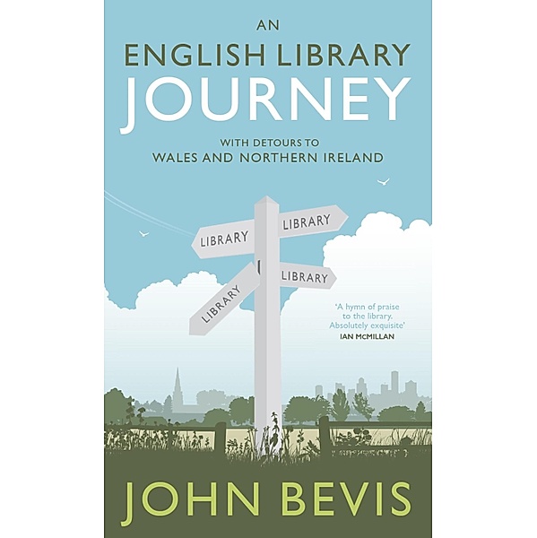 An English Library Journey: With Detours to Wales and Northern Ireland, John Bevis