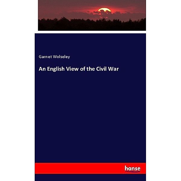 An English View of the Civil War, Garnet Wolseley