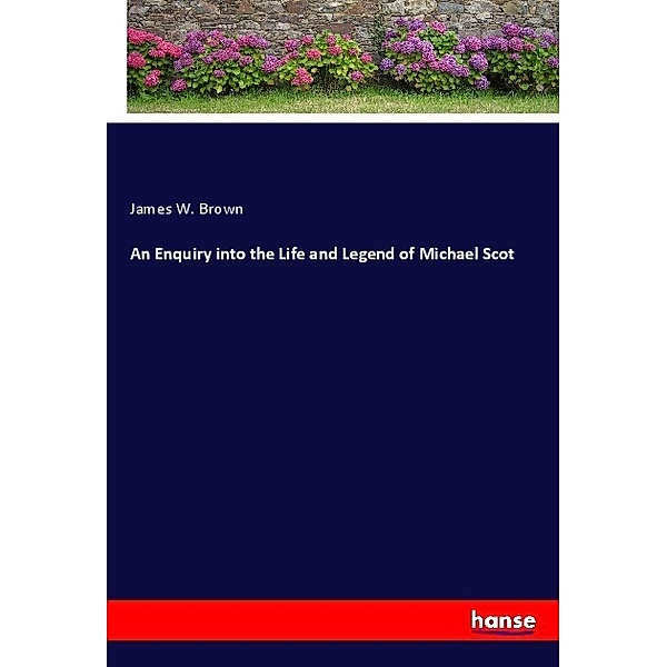 An Enquiry into the Life and Legend of Michael Scot, James W. Brown
