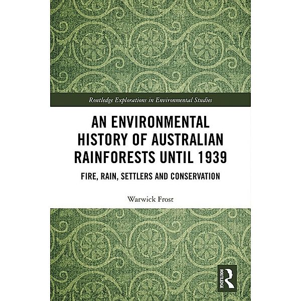 An Environmental History of Australian Rainforests until 1939, Warwick Frost