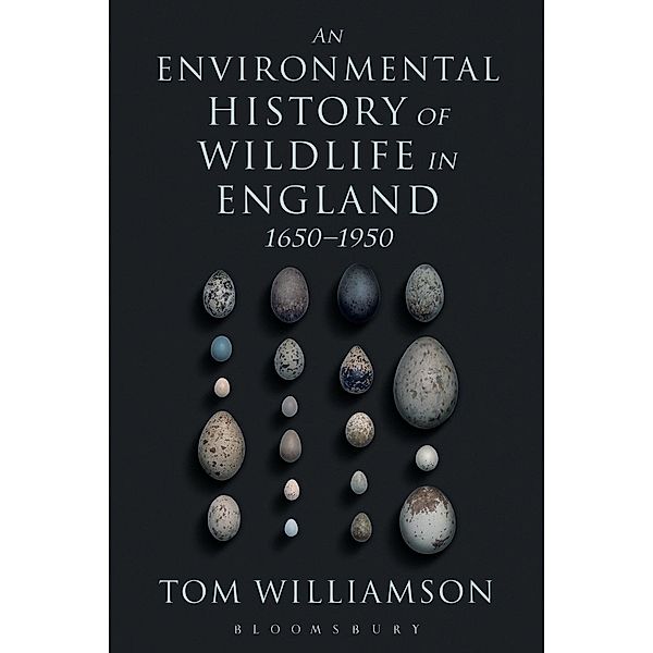 An Environmental History of Wildlife in England 1650 - 1950, Tom Williamson