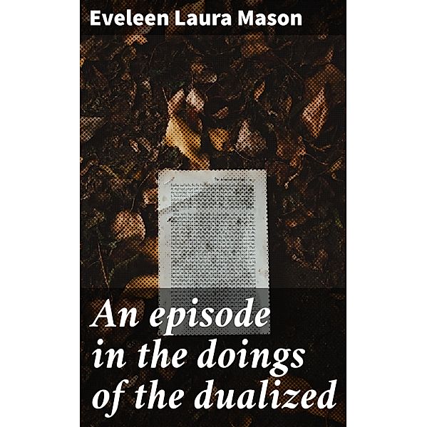 An episode in the doings of the dualized, Eveleen Laura Mason