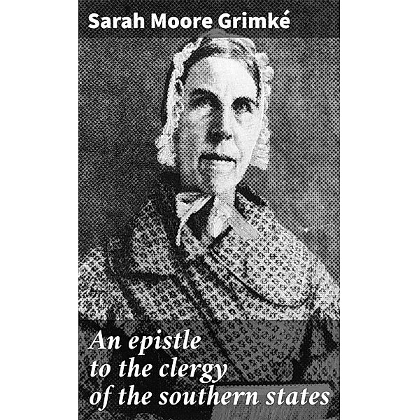 An epistle to the clergy of the southern states, Sarah Moore Grimké